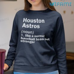 Houston Astros T Shirt Definition Like A Normal Baseball Team But Stronger Astros Sweatshirt Gift
