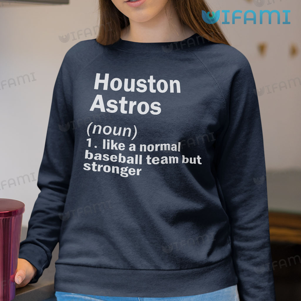 Houston Astros T-Shirt Definition Like A Normal Baseball Team But Stronger Astros Gift