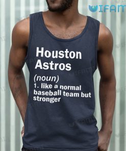 Houston Astros T Shirt Definition Like A Normal Baseball Team But Stronger Astros Tank Top Gift