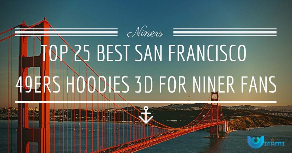 Top 25 Best San Francisco 49ers Hoodies 3D For Niner Fans