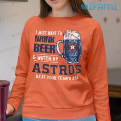 Vintage Astros Shirt I Just Want To Drink Beer And Watch My Houston Astros Beat Your Teams Ass Sweatshirt Gift