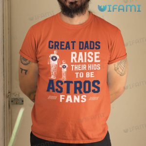 Astros Shirt Great Dads Raise Their Kids To Be Astros Fans Houston Astros Gift