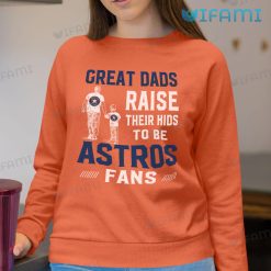Astros Shirt Great Dads Raise Their Kids To Be Astros Fans Houston Astros Sweatshirt