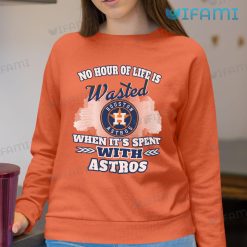 Astros Shirt No Hour Of Life Is Wasted When Its Spent With Astros Sweatshirt