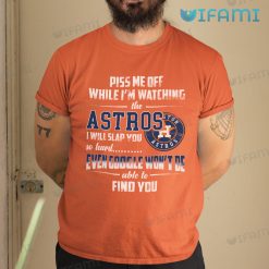 Astros Shirt Piss Me Off While Im Watching The Astros I Will Slap You So Hard Houston Astros Gift