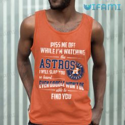 Astros Shirt Piss Me Off While Im Watching The Astros I Will Slap You So Hard Houston Astros Tank Top