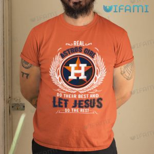 Astros Shirt Real Astros Girl Do Their Best And Let Jesus Do The Rest Houston Astros Gift