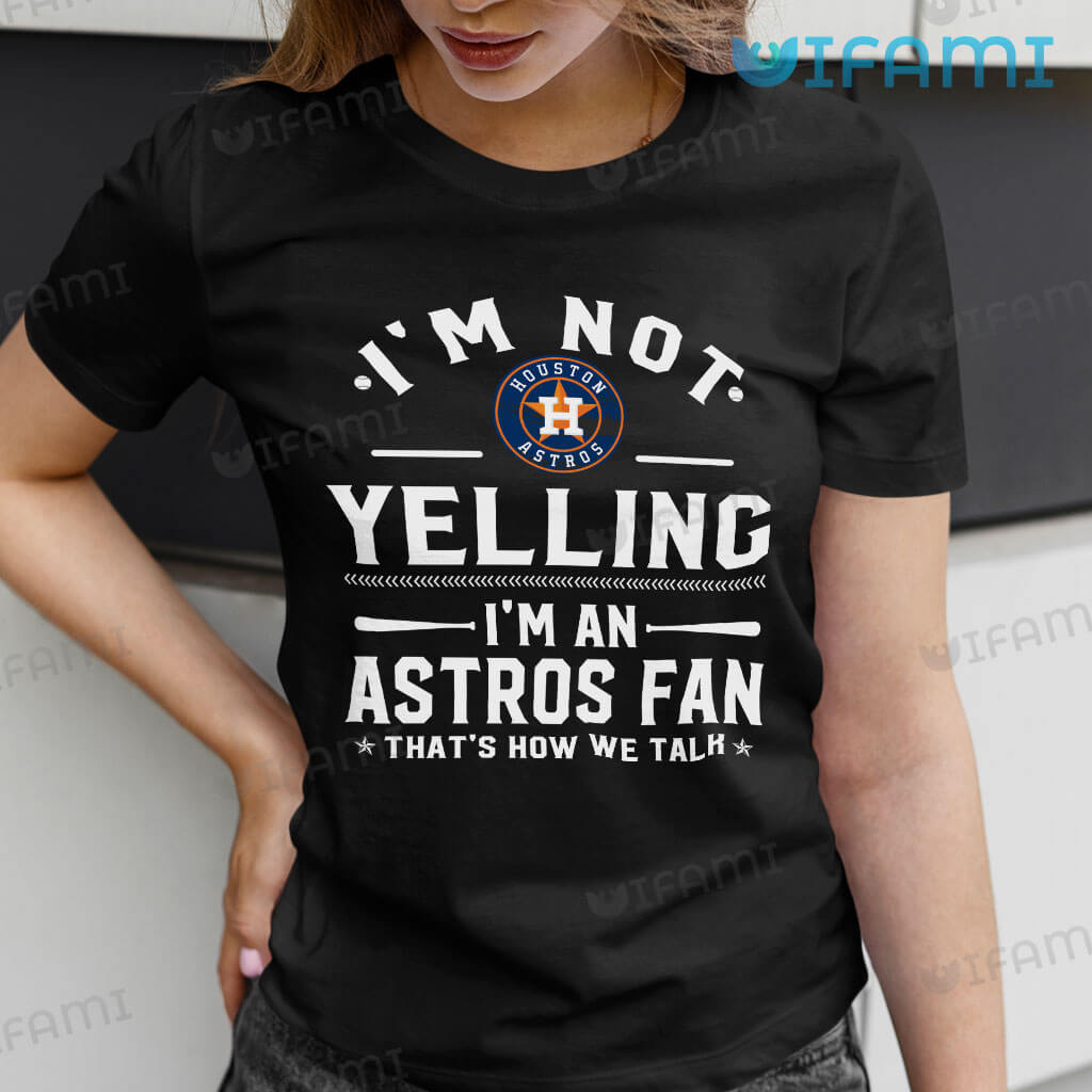 Astros Shirt Womens I'm Not Yelling I'm Astros Fan That's How We Talk Houston Astros Gift