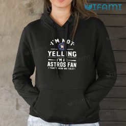 Astros Shirt Womens Im Not Yelling Im Astros Fan Thats How We Talk Houston Astros Hoodie