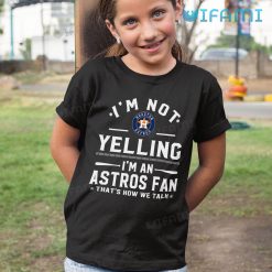 Astros Shirt Womens Im Not Yelling Im Astros Fan Thats How We Talk Houston Astros Kid Tshirt