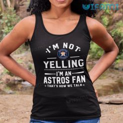 Astros Shirt Womens Im Not Yelling Im Astros Fan Thats How We Talk Houston Astros Tank Top