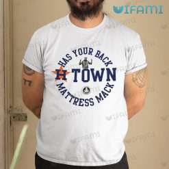 Astros T Shirt Has Your Back H Town Mattress Mack Astros Gift