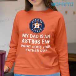 Astros T Shirt My Dad Is An Astros Fan Houston Astros Sweatshirt