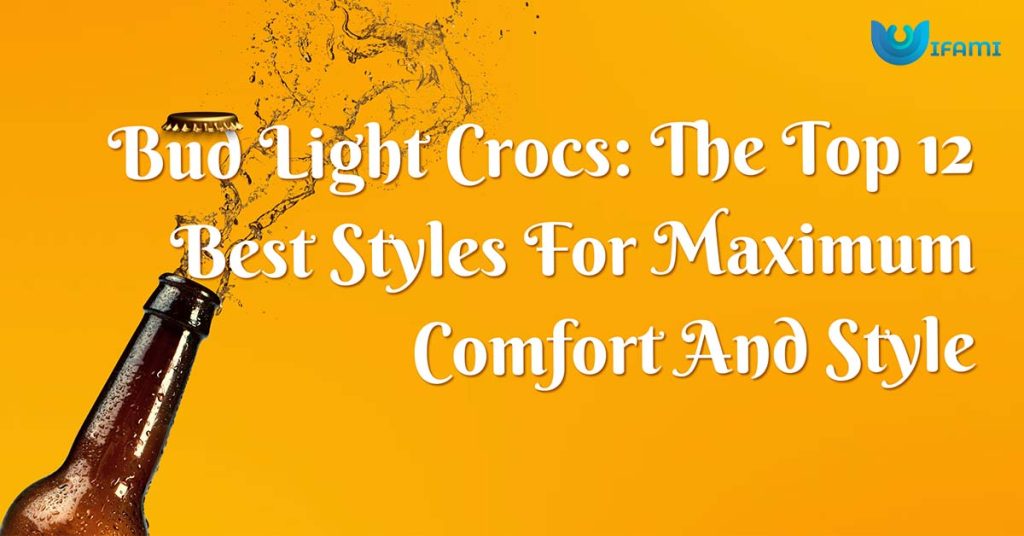 Bud Light Crocs The Top 12 Best Styles For Maximum Comfort And Style