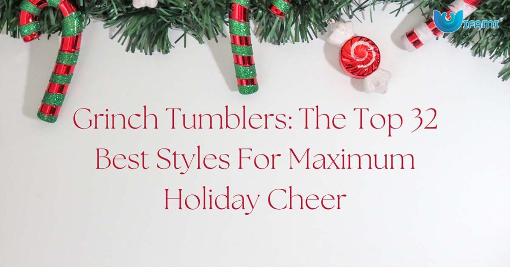 Grinch Tumblers The Top 32 Best Styles For Maximum Holiday Cheer