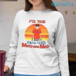 Mattress Mack Shirt Dont Mess With Mattress Mack Houston Astros Sweatshirt