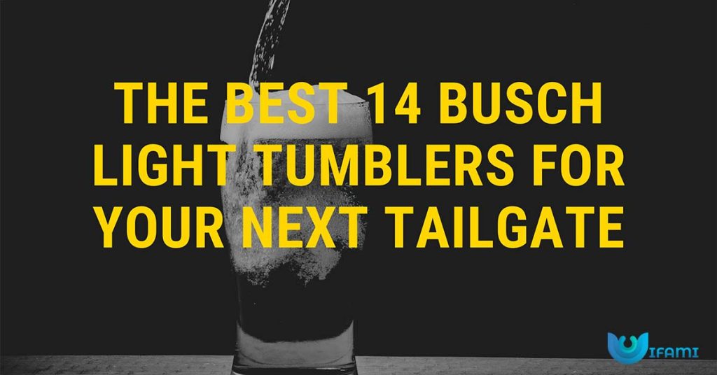 The Best 14 Busch Light Tumblers for Your Next Tailgate