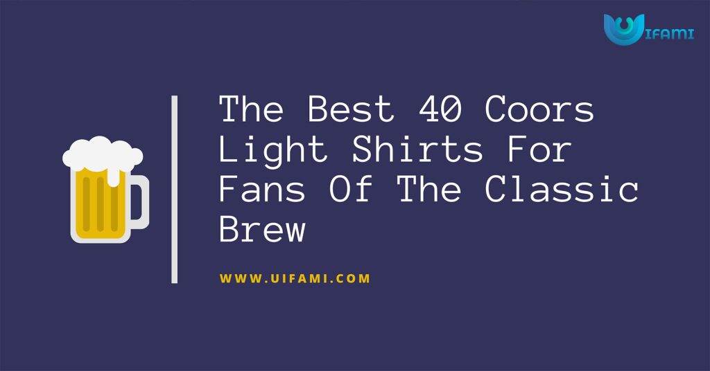 The Best 40 Coors Light Shirts For Fans Of The Classic Brew