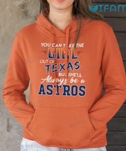 You Can Take The Girl Out Of Texas But Shell Always Be A Astros Hoodie