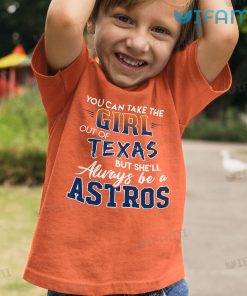 You Can Take The Girl Out Of Texas But Shell Always Be A Astros Kid Tshirt