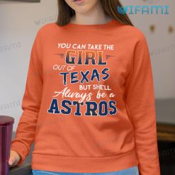 You Can Take The Girl Out Of Texas But Shell Always Be A Astros Sweatshirt