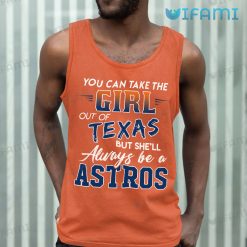 You Can Take The Girl Out Of Texas But Shell Always Be A Astros Tank Top