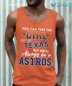 You Can Take The Girl Out Of Texas But Shell Always Be A Astros Tank Top
