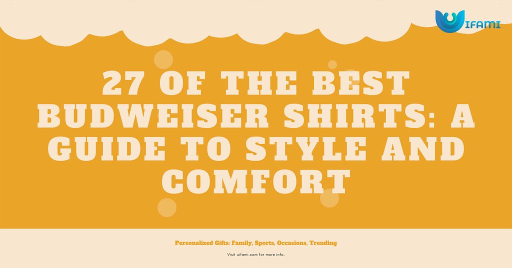 27 Of The Best Budweiser Shirts A Guide To Style And Comfort