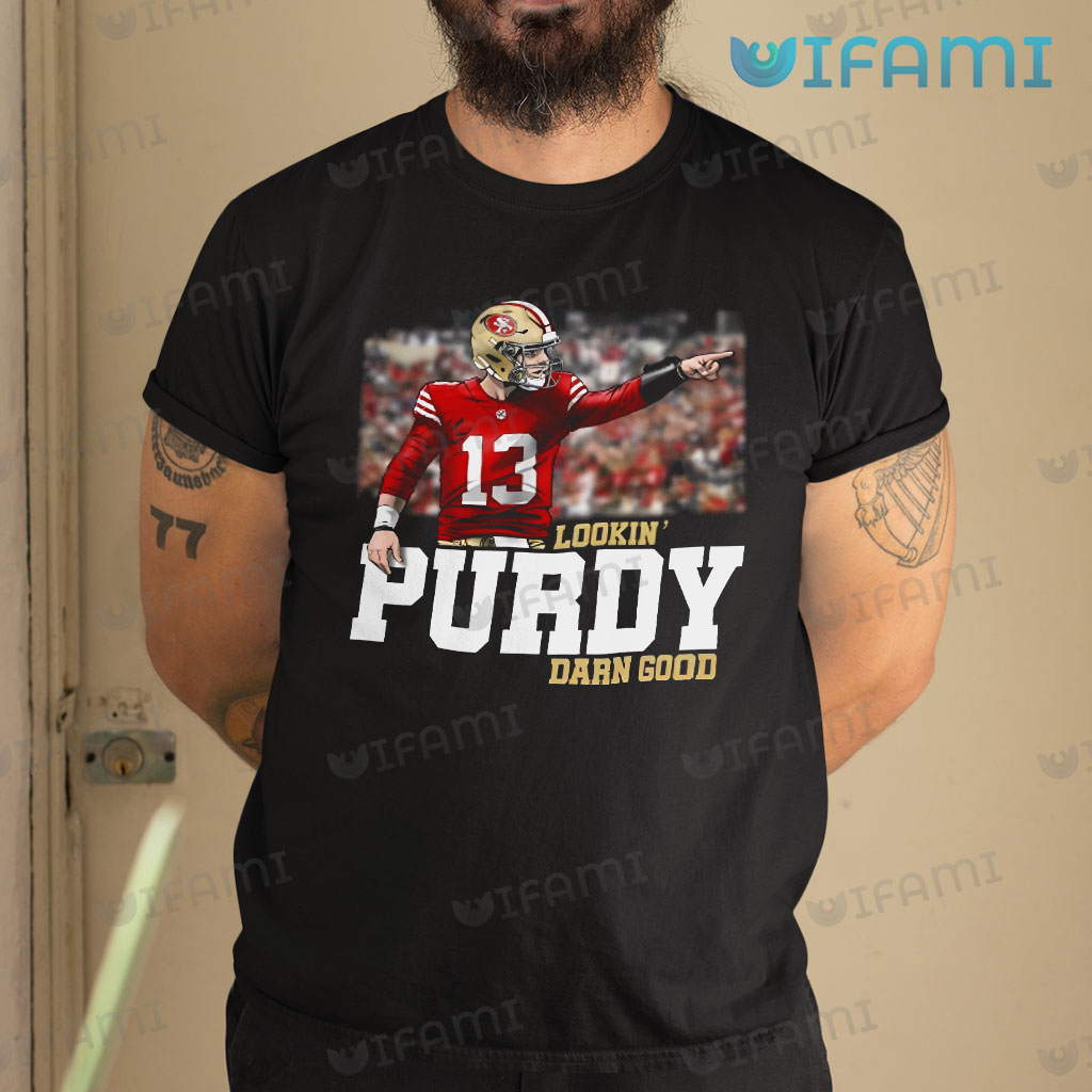 Brock Purdy Shirt Lookin' Purdy Darn Good San Francisco 49ers Gift