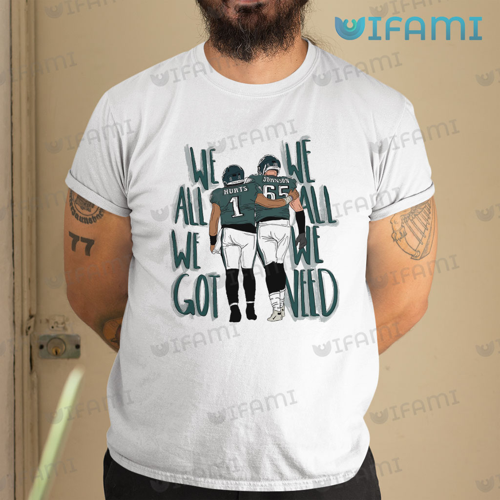Jalen Hurts Shirt We All We Got We Need Johnson Hurts Eagles Gift