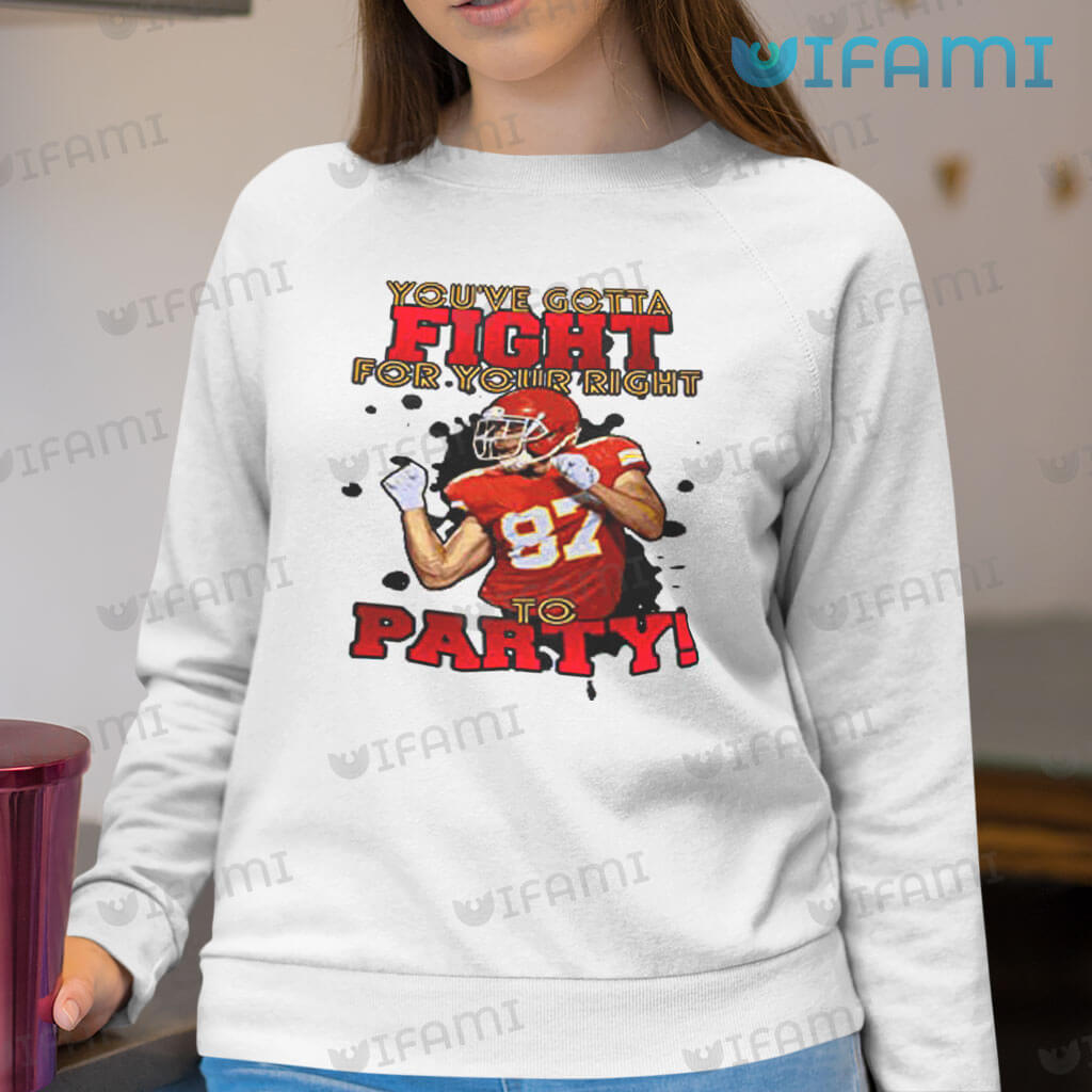 Travis Kelce Shirt You've Gotta Fight For Your Right To Party Chiefs Gift