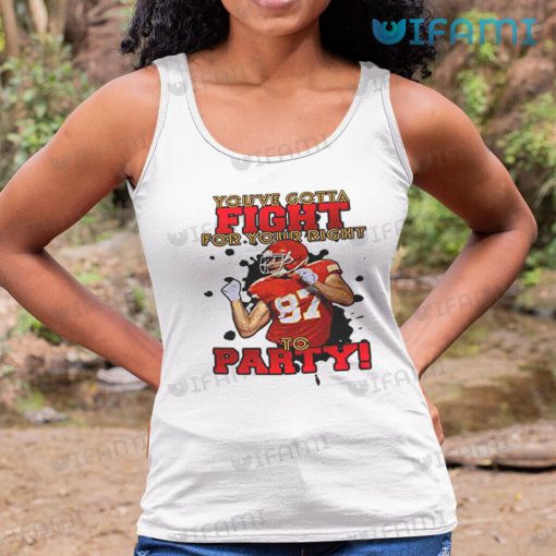 Travis Kelce Shirt You’ve Gotta Fight For Your Right To Party Chiefs Gift