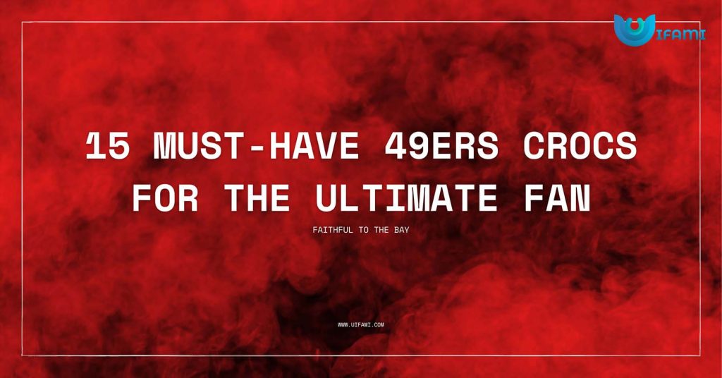 15 Must Have 49ers Crocs for the Ultimate Fan