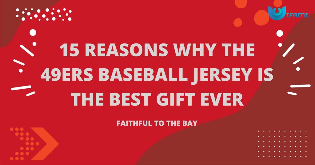 15 Reasons Why the 49ers Baseball Jersey Is the Best Gift Ever