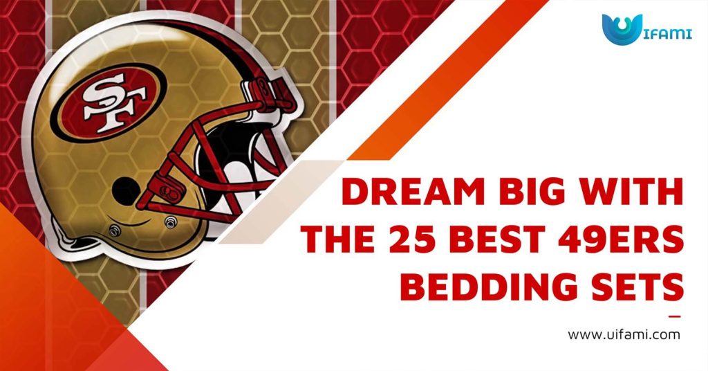Dream Big With The 25 Best 49ers Bedding Sets