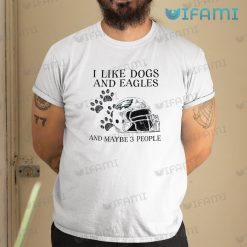 Eagles Shirt I Like Dogs Eagles Maybe 3 People Philadelphia Eagles Gift