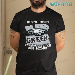Eagles Shirt If You Dont Bleed Green Take Your Bitch Ass Home Philadelphia Eagles Gift