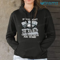Eagles Shirt If You Dont Bleed Green Take Your Bitch Ass Home Philadelphia Eagles Hoodie