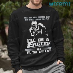 Eagles Shirt Whether Hell Freezes Over Ill Be A Fan Philadelphia Eagles Sweashirt