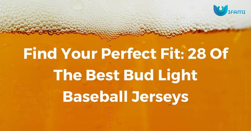 Find Your Perfect Fit 28 Of The Best Bud Light Baseball Jerseys
