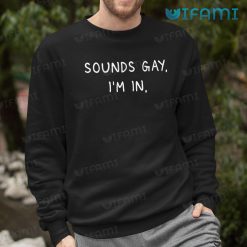 Funny Gay Shirt Sounds Gay Im In Gay Sweashirt