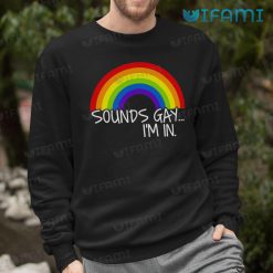 Funny LGBT Shirt Sounds Gay Im In LGBT Sweashirt
