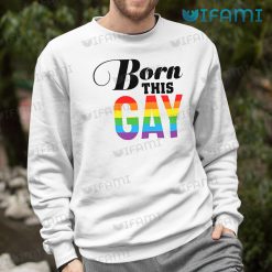 Gay Shirt Born This Gay Sweashirt