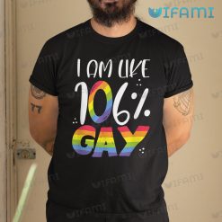 Gay Shirt I Am Like 106% Gay Gift