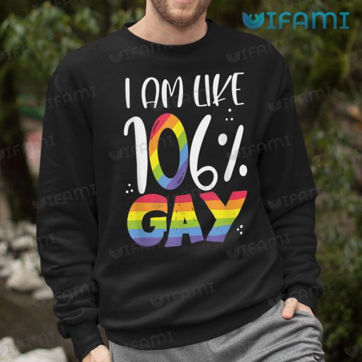 Gay Shirt I Am Like 106% Gay Gift