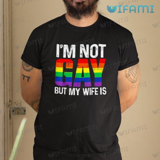 Gay Shirt I’m Not Gay But My Wife Is Gay Gift