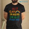 Gay Shirt Is It Gay In Here Or Is It Just Me Rainbow LGBT Gift