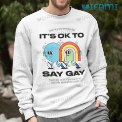 Gay Shirt Its Ok To Say Gay Sweashirt