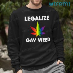 Gay Shirt Legalize Gay Weed Gay Sweashirt