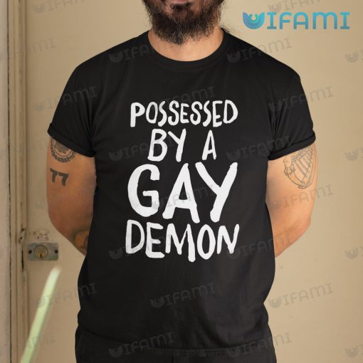 Gay Shirt Possessed By A Gay Demon Gay Gift